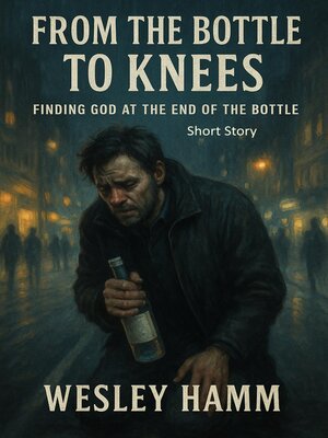 cover image of From the Bottle to Knees Finding God at the End of the Bottle